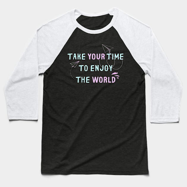 TAKE YOUR TIME TO ENJOY THE WORLD Baseball T-Shirt by CrysthTube